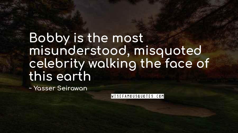 Yasser Seirawan Quotes: Bobby is the most misunderstood, misquoted celebrity walking the face of this earth