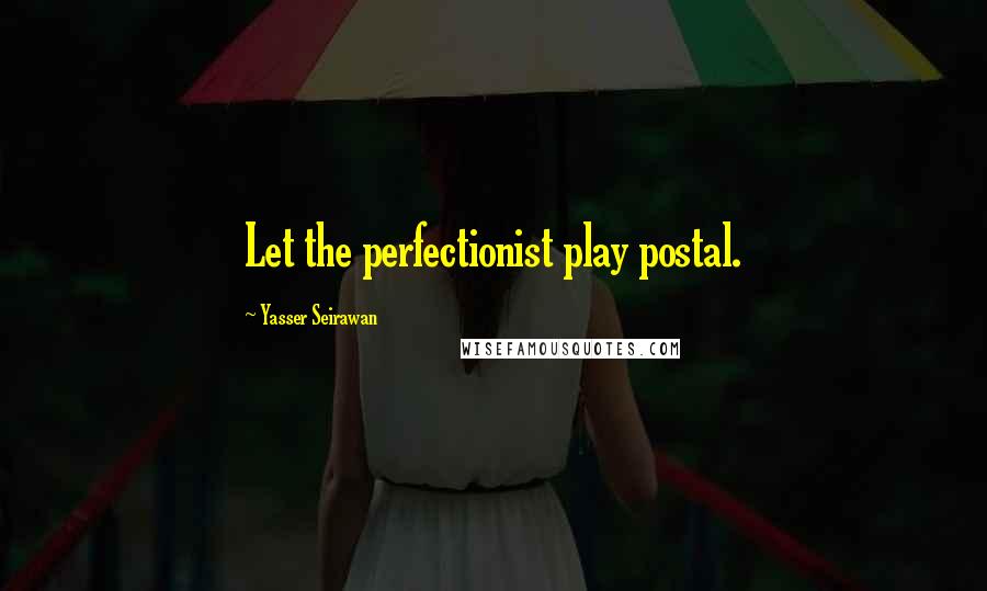 Yasser Seirawan Quotes: Let the perfectionist play postal.