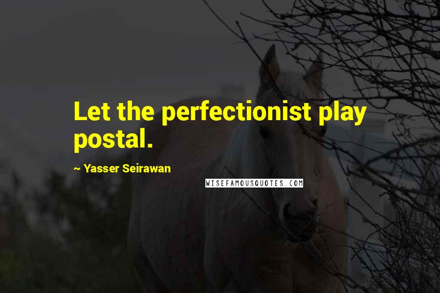 Yasser Seirawan Quotes: Let the perfectionist play postal.