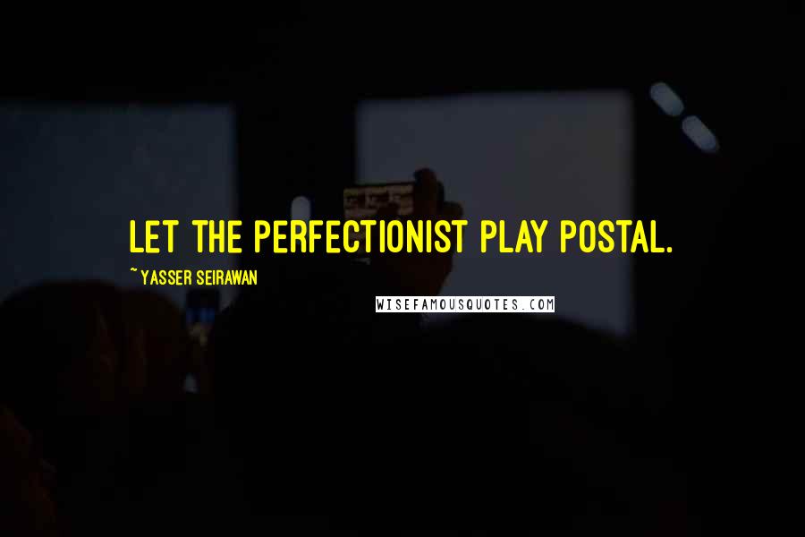 Yasser Seirawan Quotes: Let the perfectionist play postal.