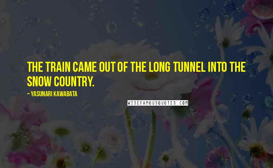 Yasunari Kawabata Quotes: THE TRAIN came out of the long tunnel into the snow country.