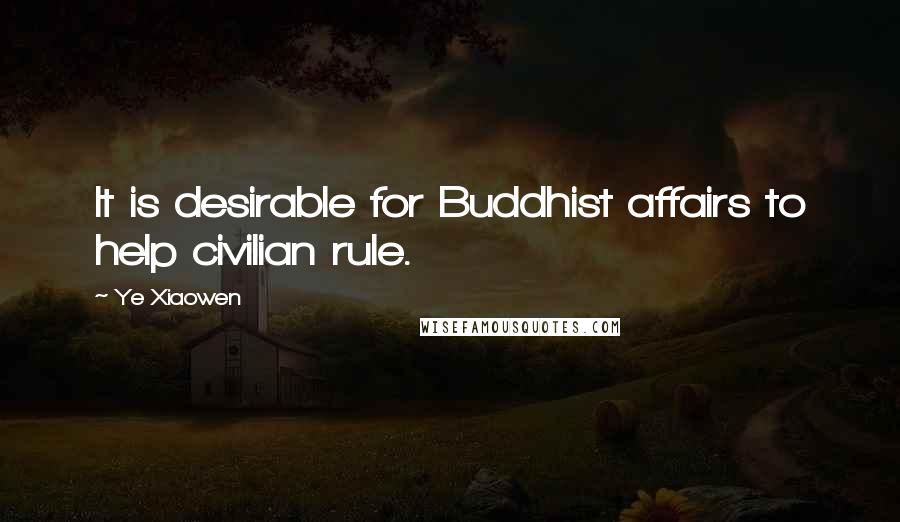 Ye Xiaowen Quotes: It is desirable for Buddhist affairs to help civilian rule.