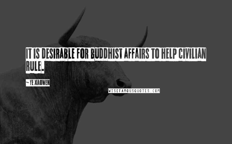 Ye Xiaowen Quotes: It is desirable for Buddhist affairs to help civilian rule.