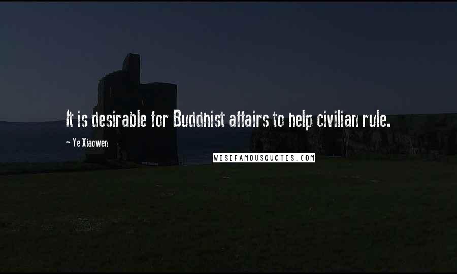 Ye Xiaowen Quotes: It is desirable for Buddhist affairs to help civilian rule.