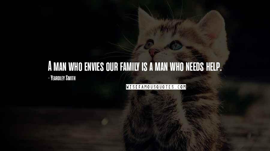 Yeardley Smith Quotes: A man who envies our family is a man who needs help.