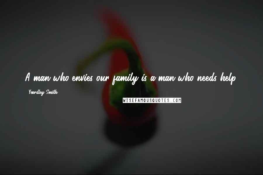 Yeardley Smith Quotes: A man who envies our family is a man who needs help.