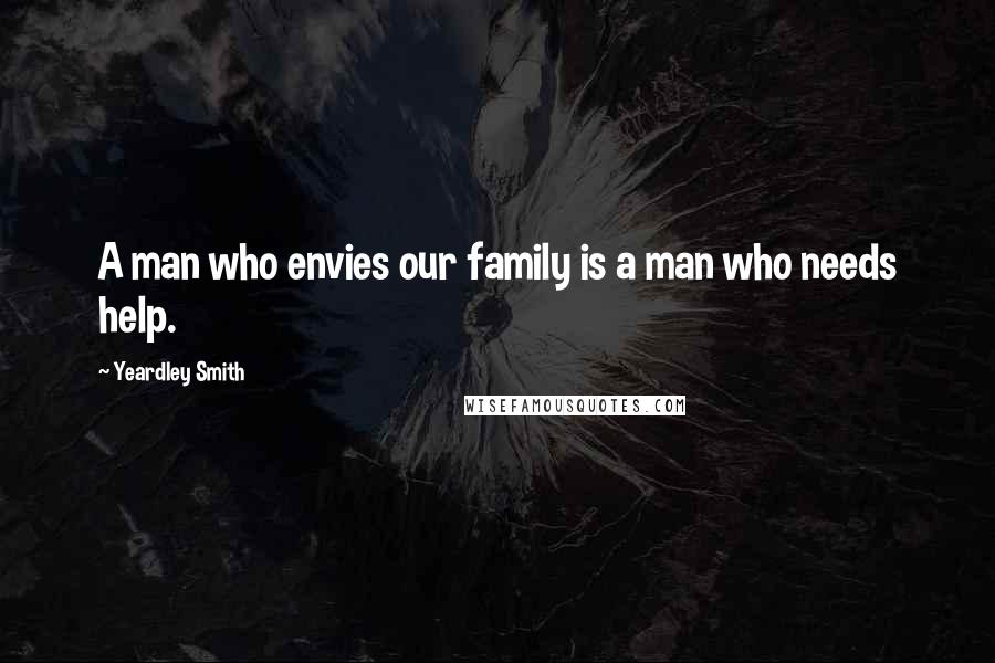 Yeardley Smith Quotes: A man who envies our family is a man who needs help.