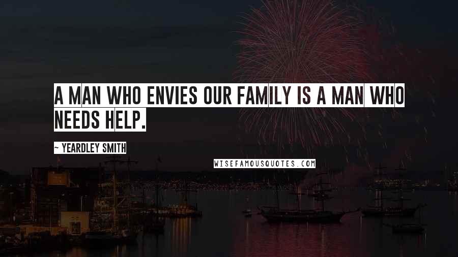 Yeardley Smith Quotes: A man who envies our family is a man who needs help.