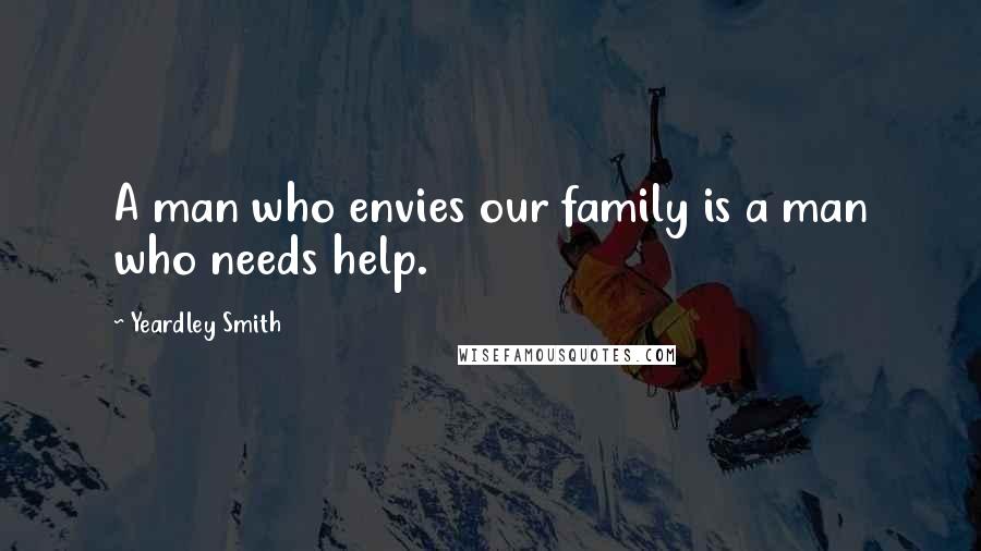 Yeardley Smith Quotes: A man who envies our family is a man who needs help.