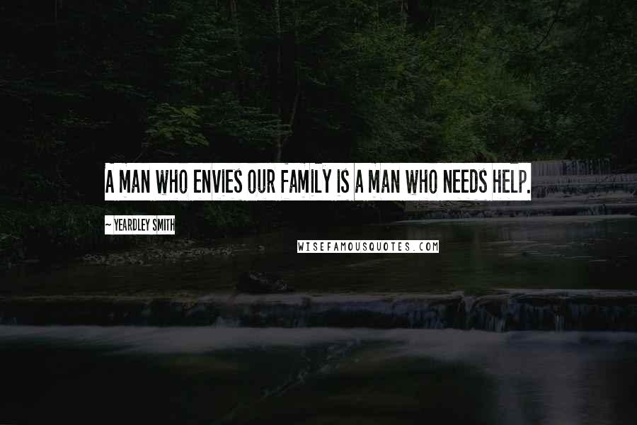 Yeardley Smith Quotes: A man who envies our family is a man who needs help.