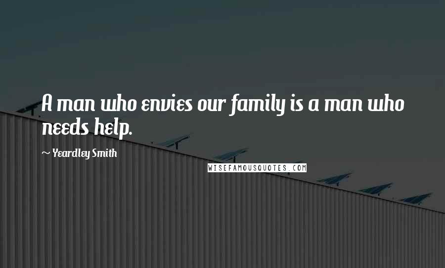 Yeardley Smith Quotes: A man who envies our family is a man who needs help.