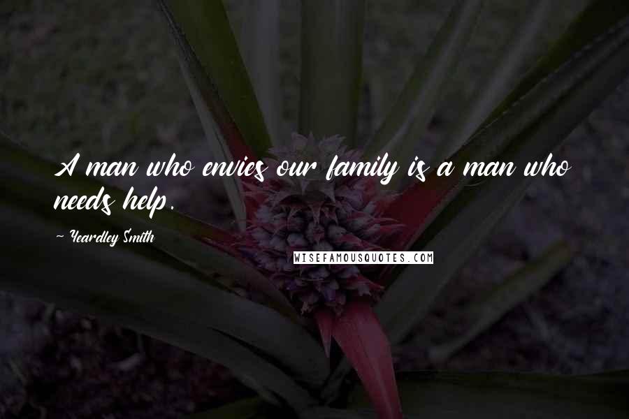 Yeardley Smith Quotes: A man who envies our family is a man who needs help.