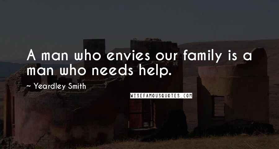 Yeardley Smith Quotes: A man who envies our family is a man who needs help.