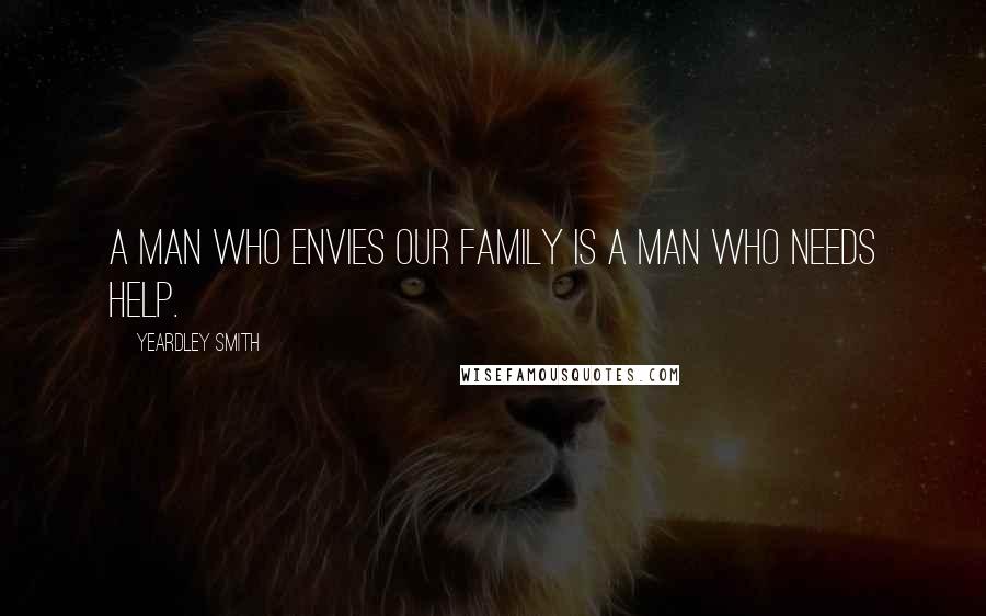 Yeardley Smith Quotes: A man who envies our family is a man who needs help.