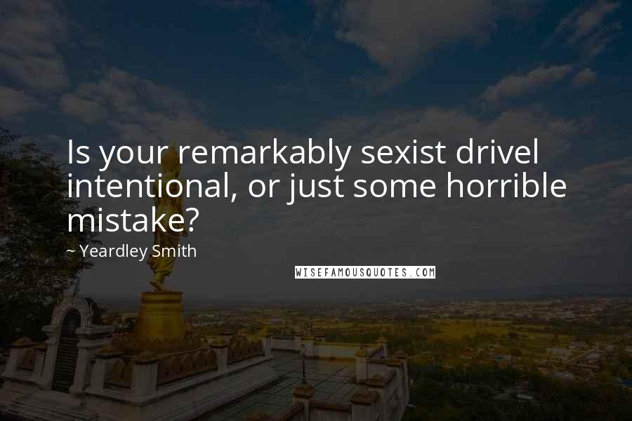 Yeardley Smith Quotes: Is your remarkably sexist drivel intentional, or just some horrible mistake?