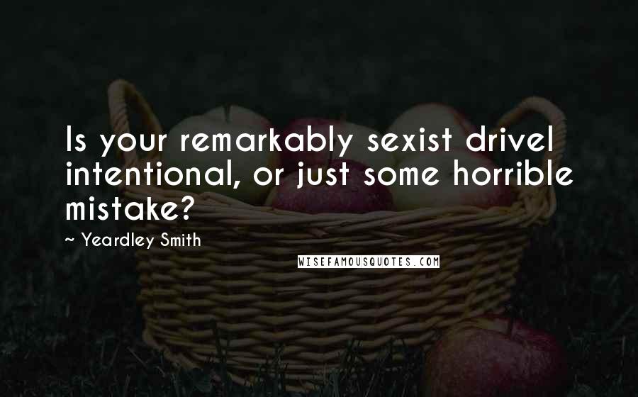 Yeardley Smith Quotes: Is your remarkably sexist drivel intentional, or just some horrible mistake?