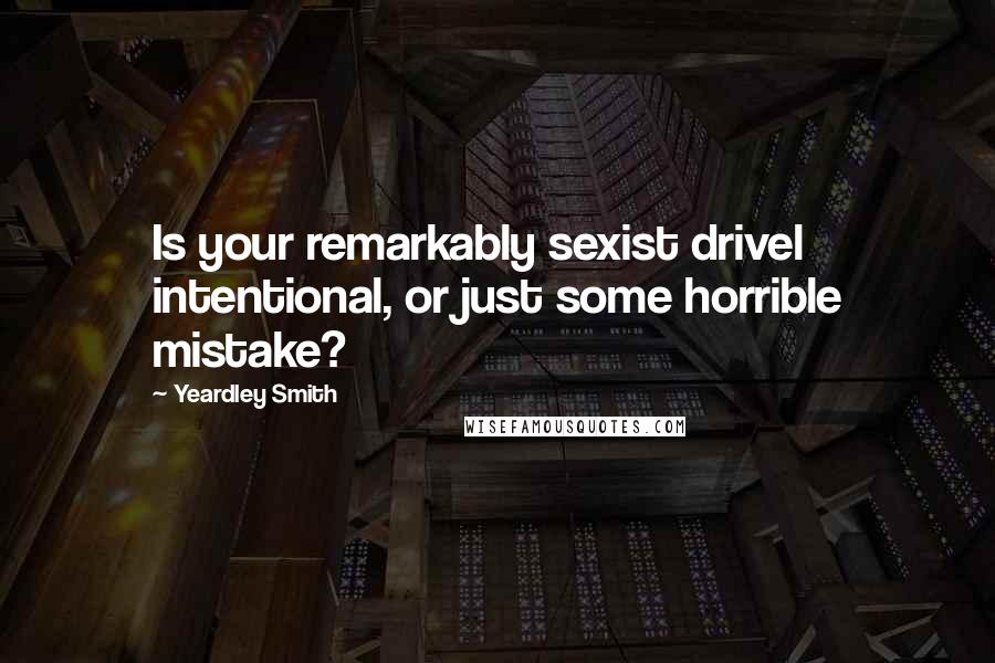 Yeardley Smith Quotes: Is your remarkably sexist drivel intentional, or just some horrible mistake?