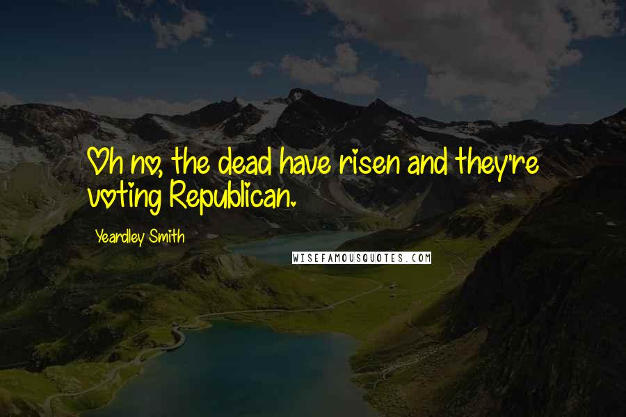 Yeardley Smith Quotes: Oh no, the dead have risen and they're voting Republican.