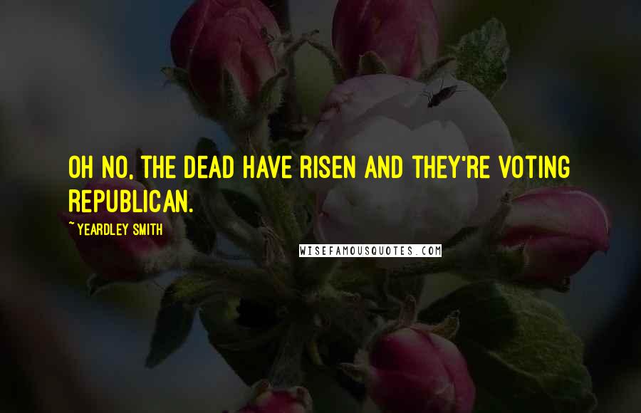 Yeardley Smith Quotes: Oh no, the dead have risen and they're voting Republican.