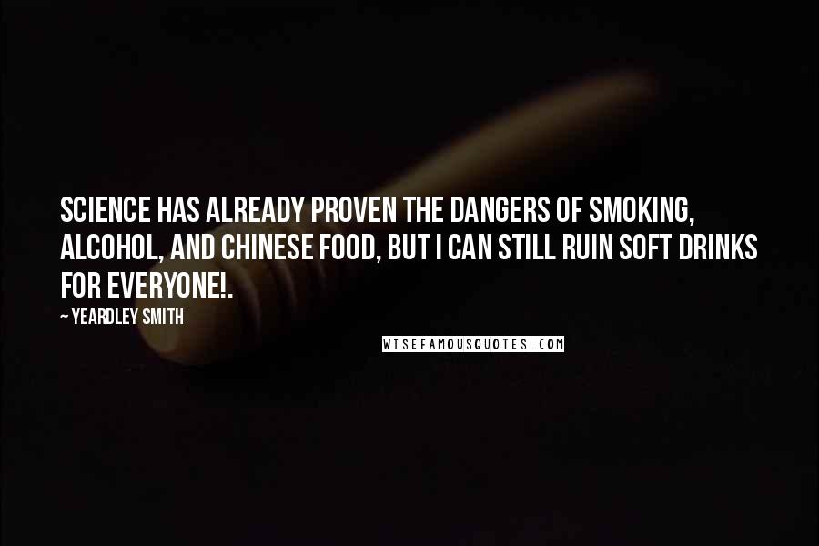 Yeardley Smith Quotes: Science has already proven the dangers of smoking, alcohol, and Chinese food, but I can still ruin soft drinks for everyone!.