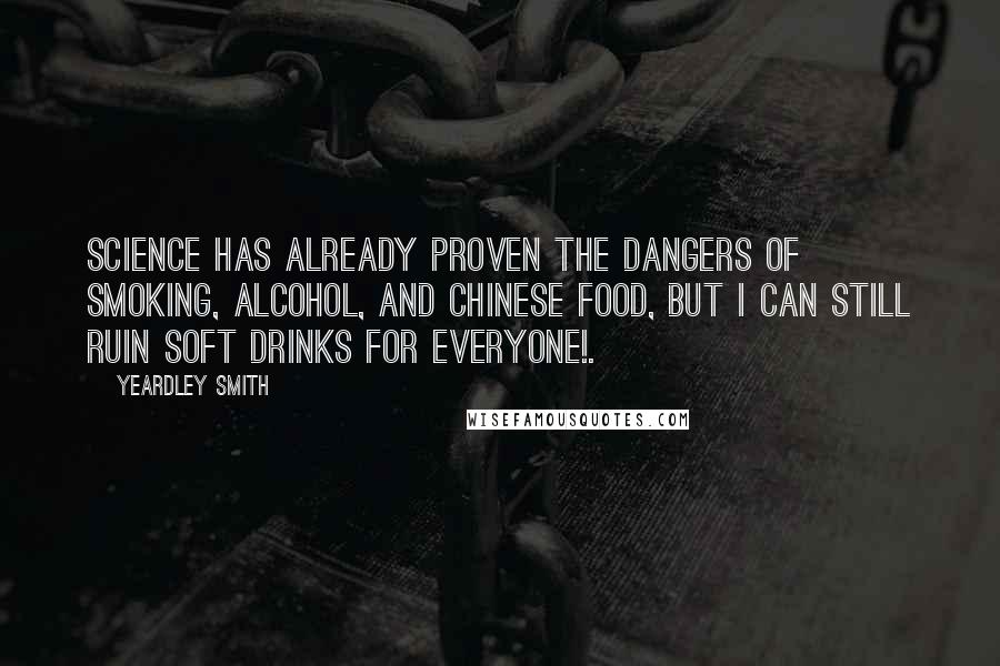 Yeardley Smith Quotes: Science has already proven the dangers of smoking, alcohol, and Chinese food, but I can still ruin soft drinks for everyone!.