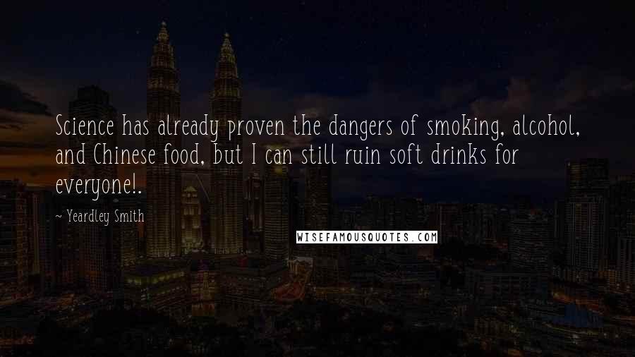 Yeardley Smith Quotes: Science has already proven the dangers of smoking, alcohol, and Chinese food, but I can still ruin soft drinks for everyone!.