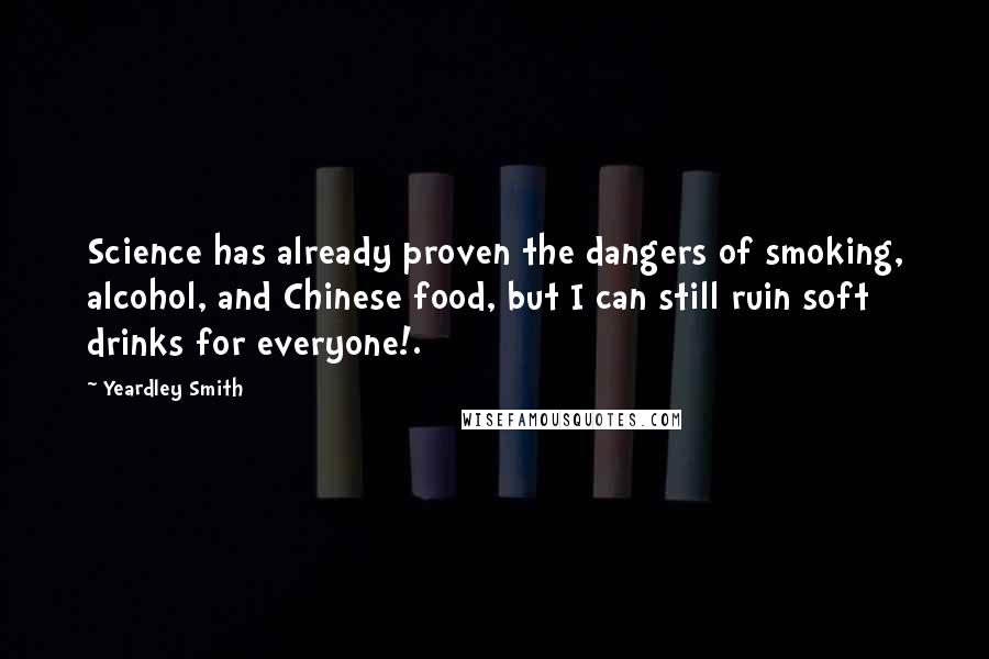 Yeardley Smith Quotes: Science has already proven the dangers of smoking, alcohol, and Chinese food, but I can still ruin soft drinks for everyone!.