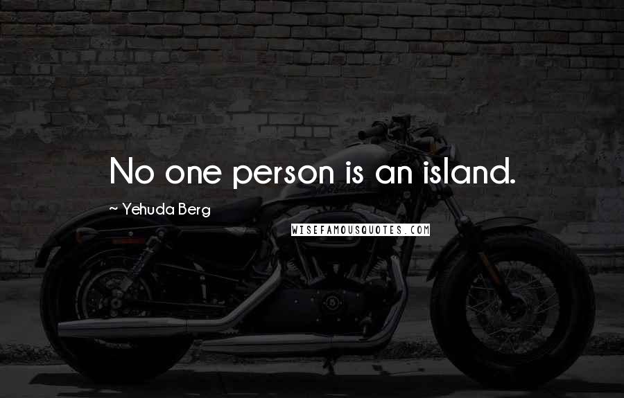Yehuda Berg Quotes: No one person is an island.