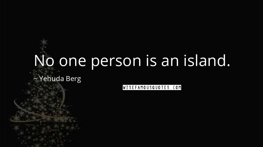 Yehuda Berg Quotes: No one person is an island.