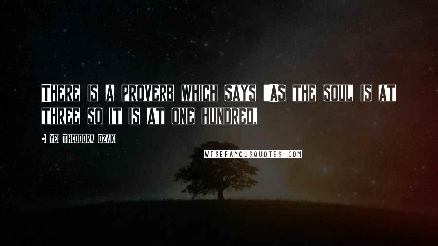 Yei Theodora Ozaki Quotes: There is a proverb which says "As the soul is at three so it is at one hundred,