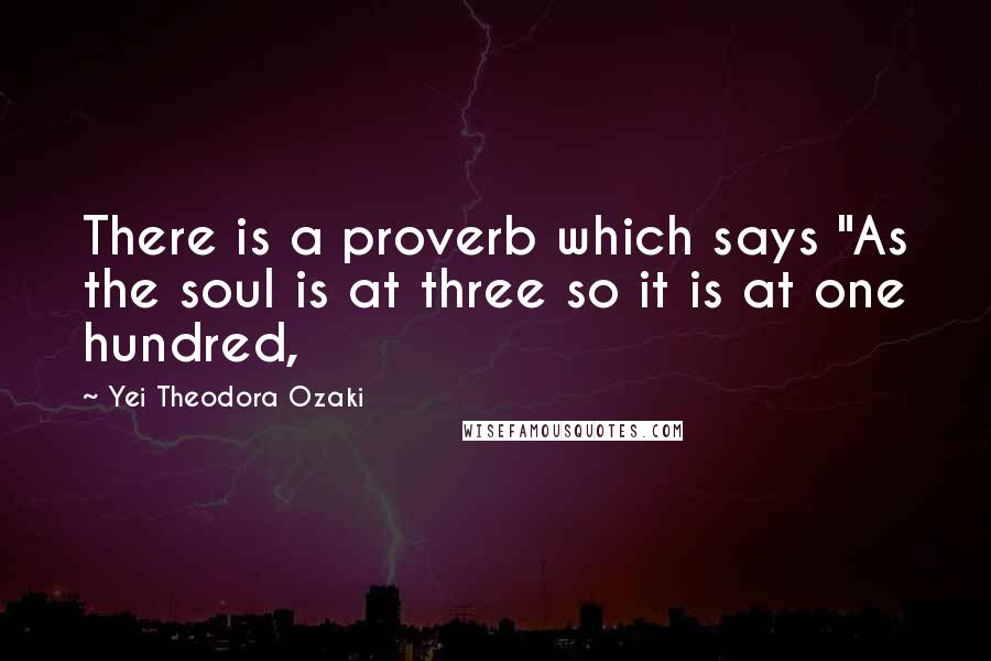 Yei Theodora Ozaki Quotes: There is a proverb which says "As the soul is at three so it is at one hundred,