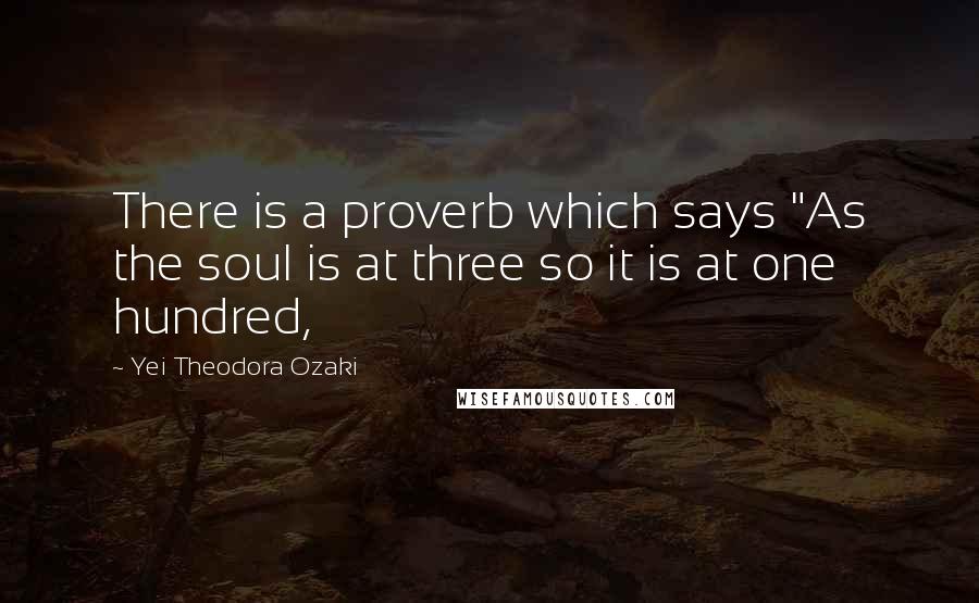 Yei Theodora Ozaki Quotes: There is a proverb which says "As the soul is at three so it is at one hundred,