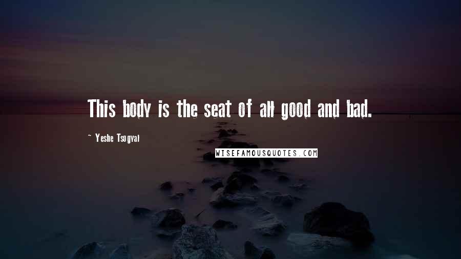 Yeshe Tsogyal Quotes: This body is the seat of all good and bad.