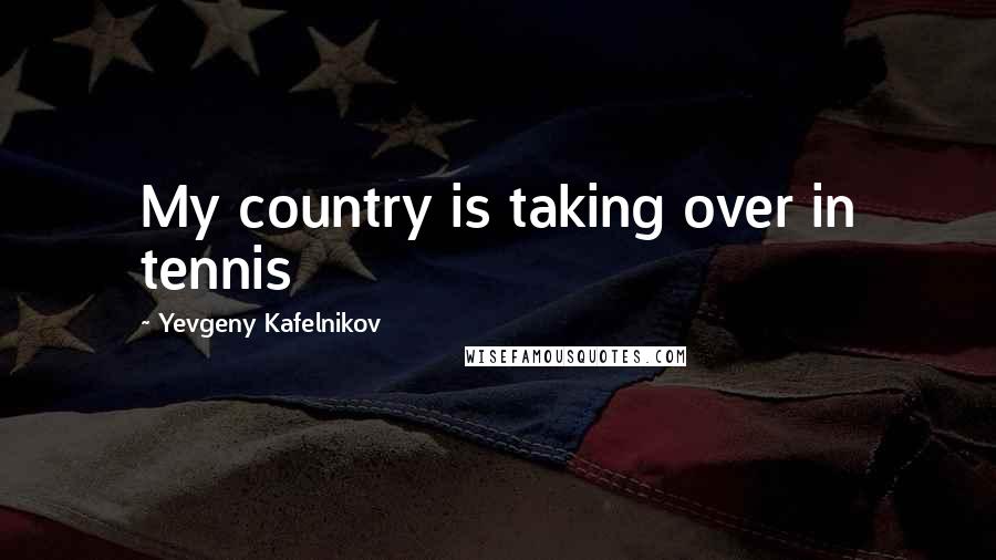 Yevgeny Kafelnikov Quotes: My country is taking over in tennis