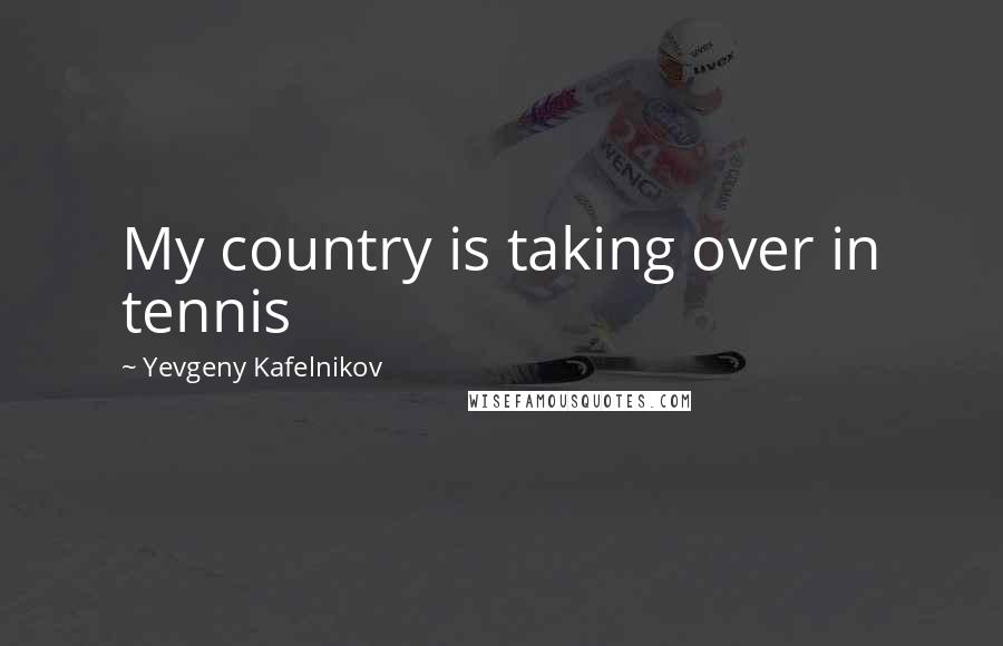 Yevgeny Kafelnikov Quotes: My country is taking over in tennis