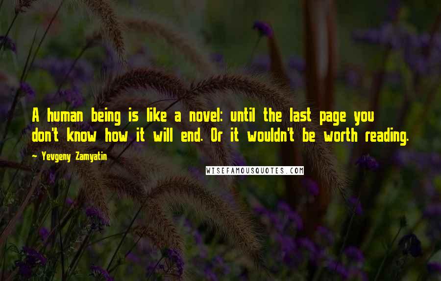 Yevgeny Zamyatin Quotes: A human being is like a novel: until the last page you don't know how it will end. Or it wouldn't be worth reading.