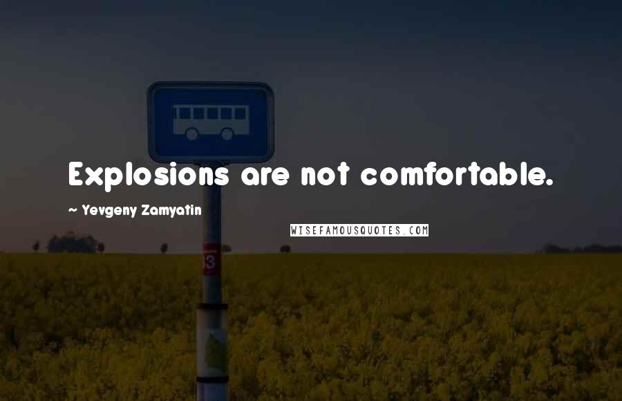 Yevgeny Zamyatin Quotes: Explosions are not comfortable.