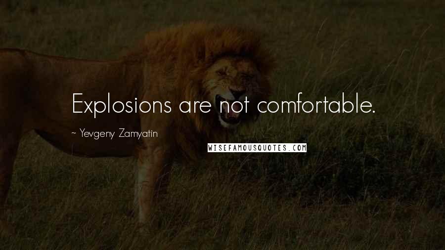 Yevgeny Zamyatin Quotes: Explosions are not comfortable.