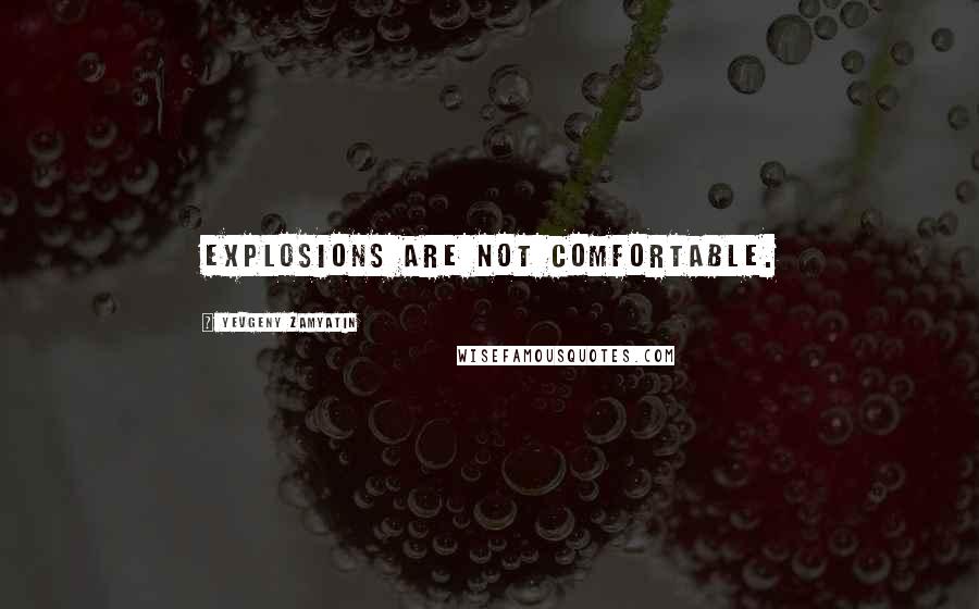 Yevgeny Zamyatin Quotes: Explosions are not comfortable.