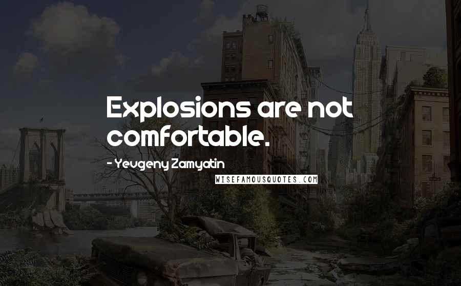 Yevgeny Zamyatin Quotes: Explosions are not comfortable.