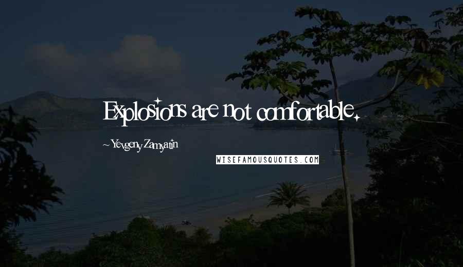 Yevgeny Zamyatin Quotes: Explosions are not comfortable.