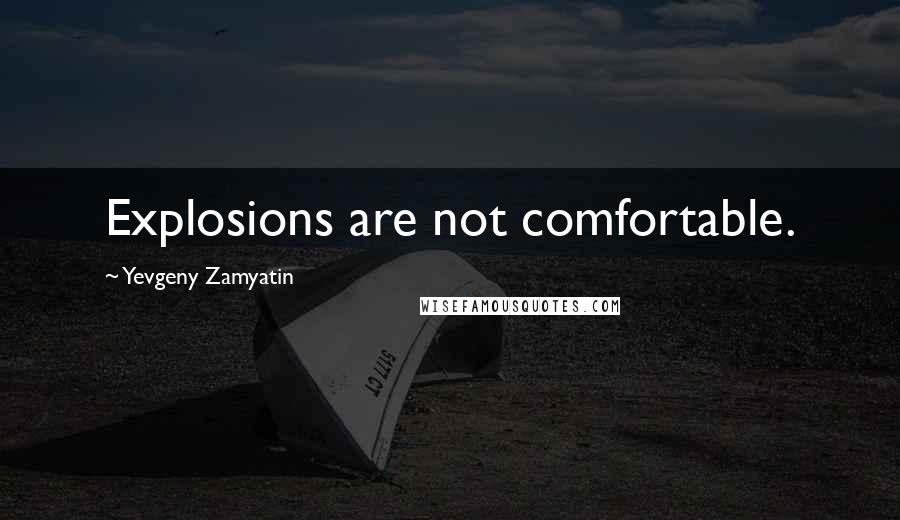 Yevgeny Zamyatin Quotes: Explosions are not comfortable.