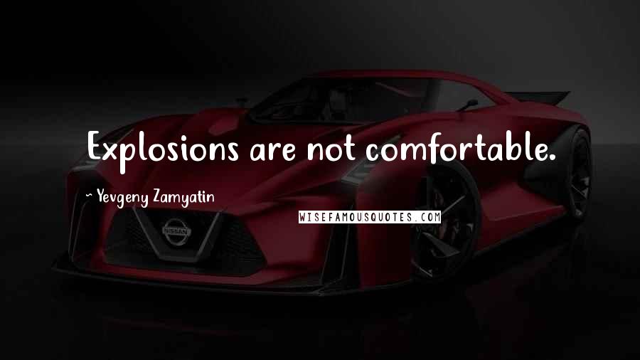 Yevgeny Zamyatin Quotes: Explosions are not comfortable.