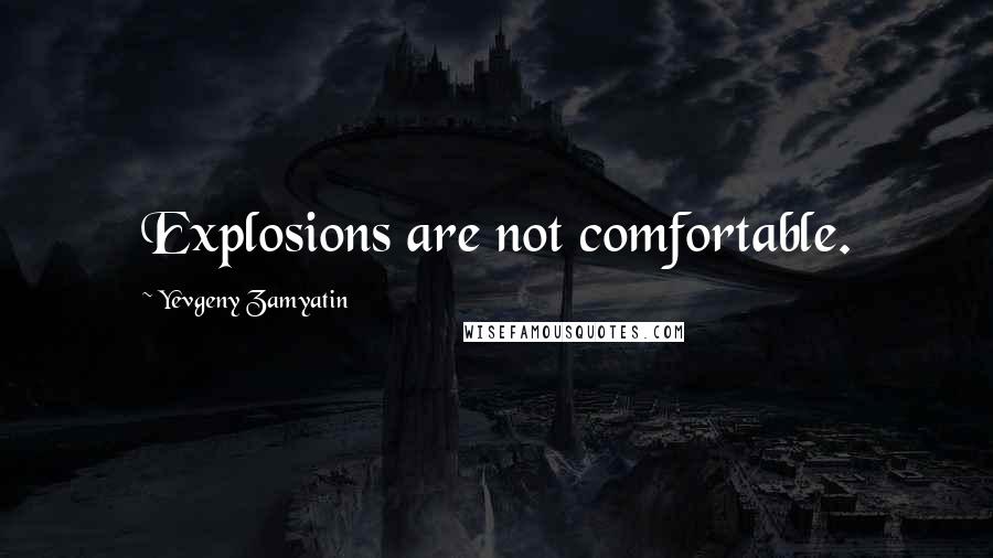 Yevgeny Zamyatin Quotes: Explosions are not comfortable.