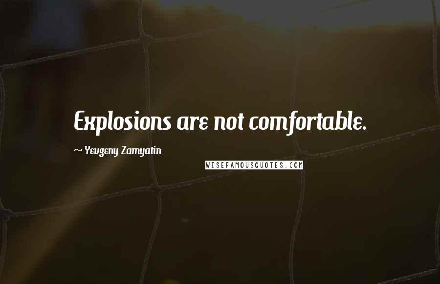 Yevgeny Zamyatin Quotes: Explosions are not comfortable.