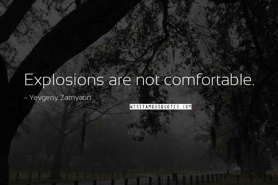 Yevgeny Zamyatin Quotes: Explosions are not comfortable.