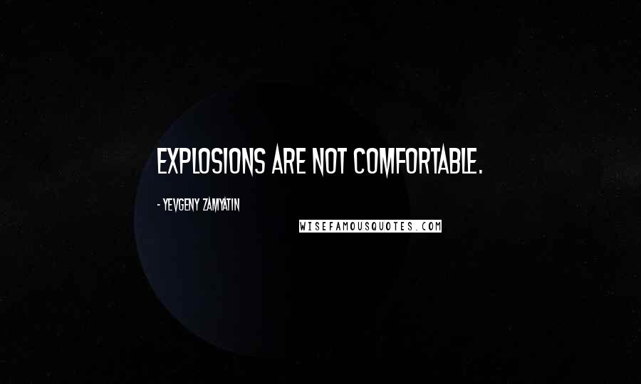 Yevgeny Zamyatin Quotes: Explosions are not comfortable.