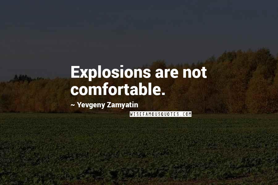 Yevgeny Zamyatin Quotes: Explosions are not comfortable.