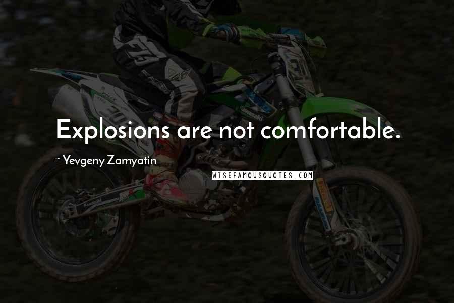 Yevgeny Zamyatin Quotes: Explosions are not comfortable.