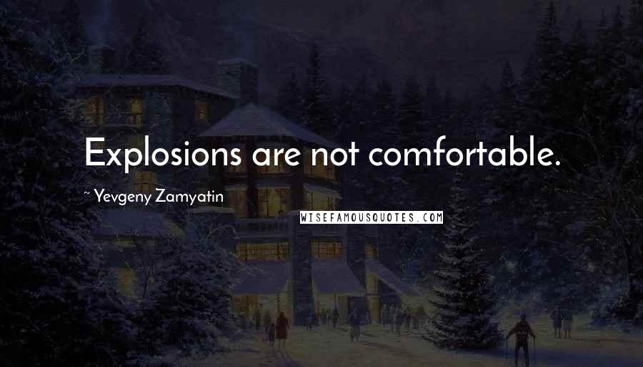 Yevgeny Zamyatin Quotes: Explosions are not comfortable.